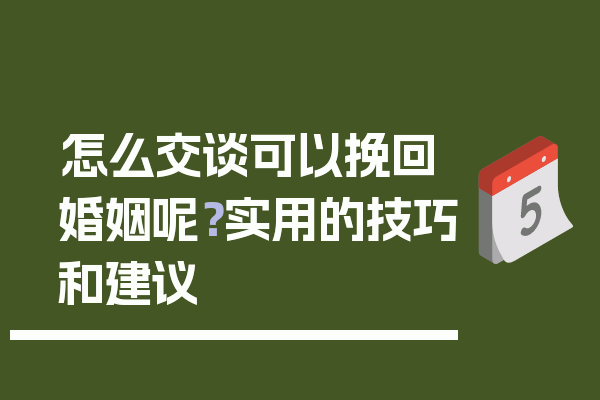 怎么交谈可以挽回婚姻呢？实用的技巧和建议