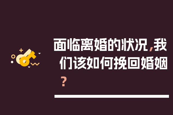 面临离婚的状况，我们该如何挽回婚姻？