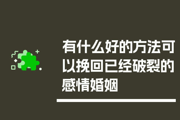 有什么好的方法可以挽回已经破裂的感情婚姻